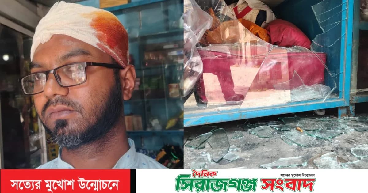 সিরাজগঞ্জে থানায় অভিযোগের পর ব্যবসা প্রতিষ্ঠানে হামলা-ভাঙচুর, আহত ৪