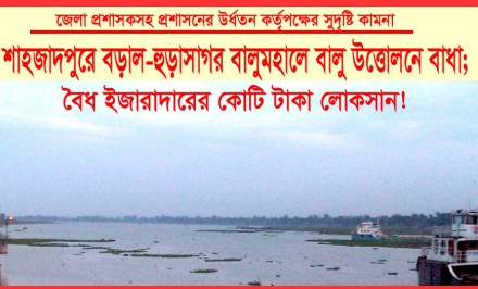 শাহজাদপুরে বড়াল-হুড়াসাগর বালুমহালে বালু উত্তোলনে বাধা; বৈধ ইজারাদারের কোটি টাকা লোকসান !