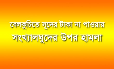 বেলকুচিতে সূদের টাকা না পাওয়ায়  সংখ্যালঘুদের উপর হামলা